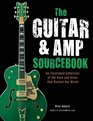 The Guitar  Amp Sourcebook An Illustrated Collection of the Axes and Amps that Rocked Our World