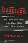 Baseless My Search for Secrets in the Ruins of the Freedom of Information Act