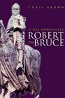 Robert the Bruce: A Life Chronicled