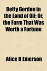 Betty Gordon in the Land of Oil Or the Farm That Was Worth a Fortune