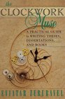 The Clockwork Muse  A Practical Guide to Writing Theses Dissertations and Books