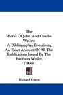 The Works Of John And Charles Wesley A Bibliography Containing An Exact Account Of All The Publications Issued By The Brothers Wesley