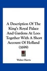 A Description Of The King's Royal Palace And Gardens At Loo Together With A Short Account Of Holland