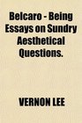 Belcaro  Being Essays on Sundry Aesthetical Questions