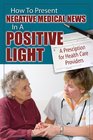 How to Present Negative Medical News in a Positive Light A Prescription for Health Care Providers