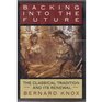 Backing into the Future The Classical Tradition and Its Renewal