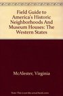 Field Guide to America's Historic Neighborhoods And Museum Houses The Western States