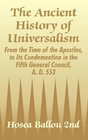 The Ancient History of Universalism From the Time of the Apostles to Its Condemnation in the Fifth General Council A D 553