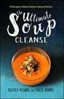 The Ultimate Soup Cleanse 60 Recipes to Reduce Restore Renew  Resolve