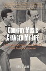 Country Music Changed My Life  Tales of Tough Times and Triumph from Country's Legends