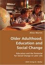 Older Adulthood Education and Social Change Education and the Potential for Social Change in Later Life