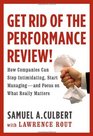 Get Rid of the Performance Review How Companies Can Stop Intimidating Start Managingand Focus on What Really Matters