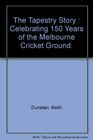 The Tapestry Story Celebrating 150 years of the Melbourne Cricket Ground