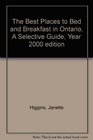 The Best Places to Bed and Breakfast in Ontario A Selective Guide Year 2000 edition