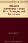 Managing International Political Risk Strategies and Techniques