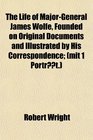 The Life of MajorGeneral James Wolfe Founded on Original Documents and Illustrated by His Correspondence