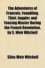 The Adventures of Franois Foundling Thief Juggler and Fencing Master During the French Revolution by S Weir Mitchell