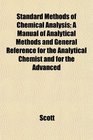 Standard Methods of Chemical Analysis A Manual of Analytical Methods and General Reference for the Analytical Chemist and for the Advanced