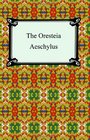 The Oresteia Agamemnon The LibationBearers and The Eumenides
