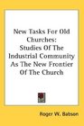 New Tasks For Old Churches Studies Of The Industrial Community As The New Frontier Of The Church