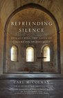 Befriending Silence Discovering the Gifts of Cistercian Spirituality