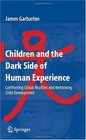Children and the Dark Side of Human Experience Confronting Global Realities and Rethinking Child Development