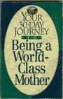 Your 30Day Journey to Being a WorldClass Mother