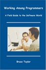 Working Among Programmers A Field Guide to the Software World