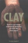 Clay The History and Evolution of Humankinds Relationship with Earths Most Primal Element