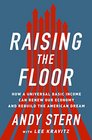 Raising the Floor How a Universal Basic Income Can Renew Our Economy and Rebuild the American Dream