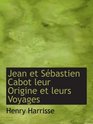 Jean et Sbastien Cabot leur Origine et leurs Voyages