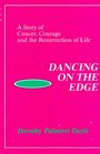 Dancing on the Edge A Story of Cancer Courage and the Resurrection of Life