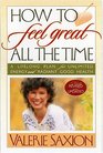 How To Feel Great All The Time A Lifelong Plan for Unlimited Energy and Radiant Good Health Newly Revised  Updated