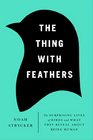 The Thing with Feathers The Surprising Lives of Birds and What They Reveal About Being Human