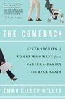 The Comeback Seven Stories of Women Who Went from Career to Family and Back Again