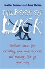 The Book of Luck Brilliant Ideas for Creating Your Own Success and Making Life Go Your Way