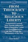 From Theocracy To Religious Liberty: Connecticut?s Journey from Thomas Jefferson?s ?Wall of Separation? Letter to a State Constitution, as Told Through the Newspapers of the Time