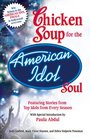 Chicken Soup for the American Idol Soul: Stories from the Idols and their Fans that Open Your Heart and Make Your Soul Sing (Chicken Soup for the Soul)