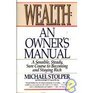 Wealth An Owner's Manual A Sensible Steady Sure Corsee to Becoming and Staying Rich