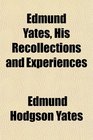 Edmund Yates His Recollections and Experiences