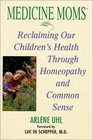 Medicine Moms Reclaiming Our Children's Health Through Homeopathy and Common Sense