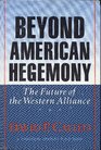 Beyond American Hegemony The Future of the Western Alliance