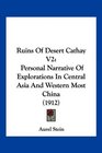 Ruins Of Desert Cathay V2 Personal Narrative Of Explorations In Central Asia And Western Most China