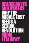 Headscarves and Hymens Why the Middle East Needs a Sexual Revolution