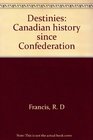 Destinies Canadian history since Confederation