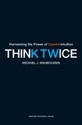 Think Twice Harnessing the Power of Counterintuition