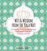 Wit and Wisdom from the Yoga Mat 125 Peaceful Poses Mindful Musings and Simple Tricks for Leading a Zen Life
