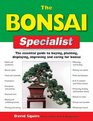 The Bonsai Specialist The Essential Guide to Buying Planting Displaying Improving and Caring for Bonsai