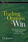 Trading Options to Win Profitable Strategies and Tactics for Any Trader
