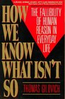 How We Know What Isn't So The Fallibility of Human Reason in Everyday Life